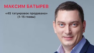 Максим Батырев // 1-15 главы // 45 татуировок продавана