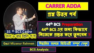 44th BCS Preparation ।।44th BCS এর জন্য কিভাবে নিজেকে প্রস্তুত করে তুলবেন  Gazi Mizanur Rahman