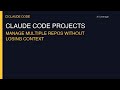 Claude Code Projects: Manage Multiple Repos Without Losing Context