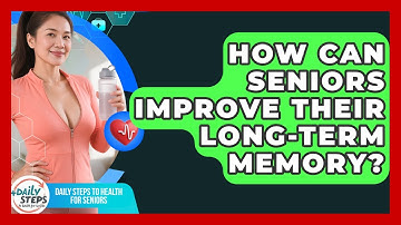 How Can Seniors Improve Their Long-term Memory? - Daily Steps to Health For Seniors