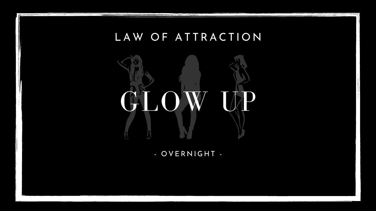 How to Have a Glow Up Overnight ⎮Law of Attraction