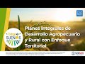 Planes Integrales de Desarrollo Agropecuario y Rural con Enfoque Territorial