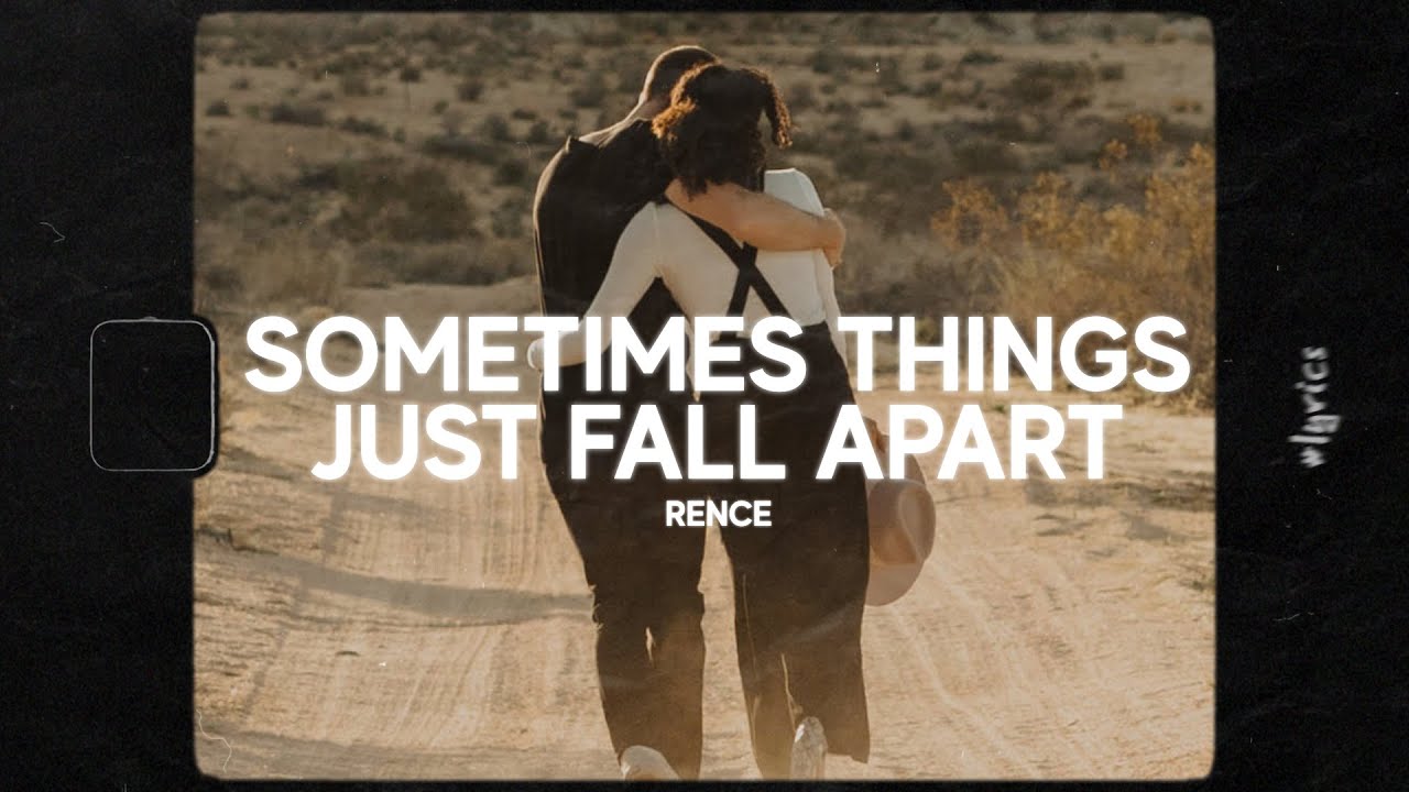 Rence Sometimes Things Just Fall Apart Lyrics Youtube