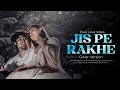 Jispe Rakhe Tune Kadam Arijit Singh Cover Version Sitaare Arijit Singh Bollywood Lofi Songs