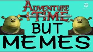 Adventure time but MEMES