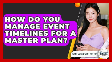 How Do You Manage Event Timelines For A Master Plan? - Event Management Pro Tips