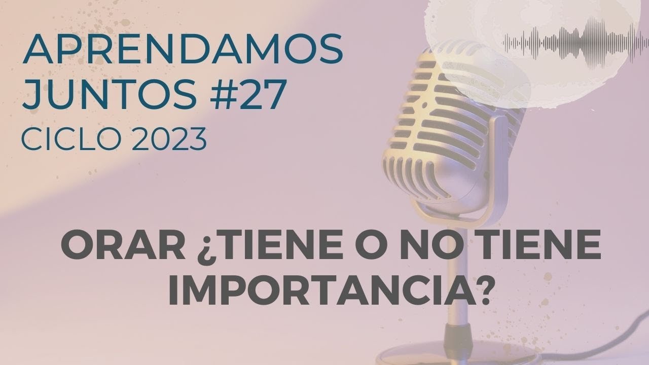 ORAR ¿TIENE O NO TIENE IMPORTANCIA? - APRENDAMOS JUNTOS 28 - 27/09/2023