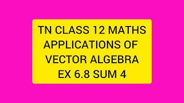 TN CLASS 12 MATHS APPLICATIONS OF VECTOR ALGEBRA EX 6.8 SUM 4