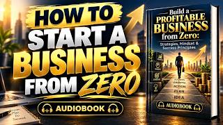 Build a Profitable Business from Zero : Strategies, Mindset & Success Principles | Audiobook