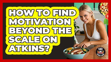 How To Find Motivation Beyond The Scale On Atkins?