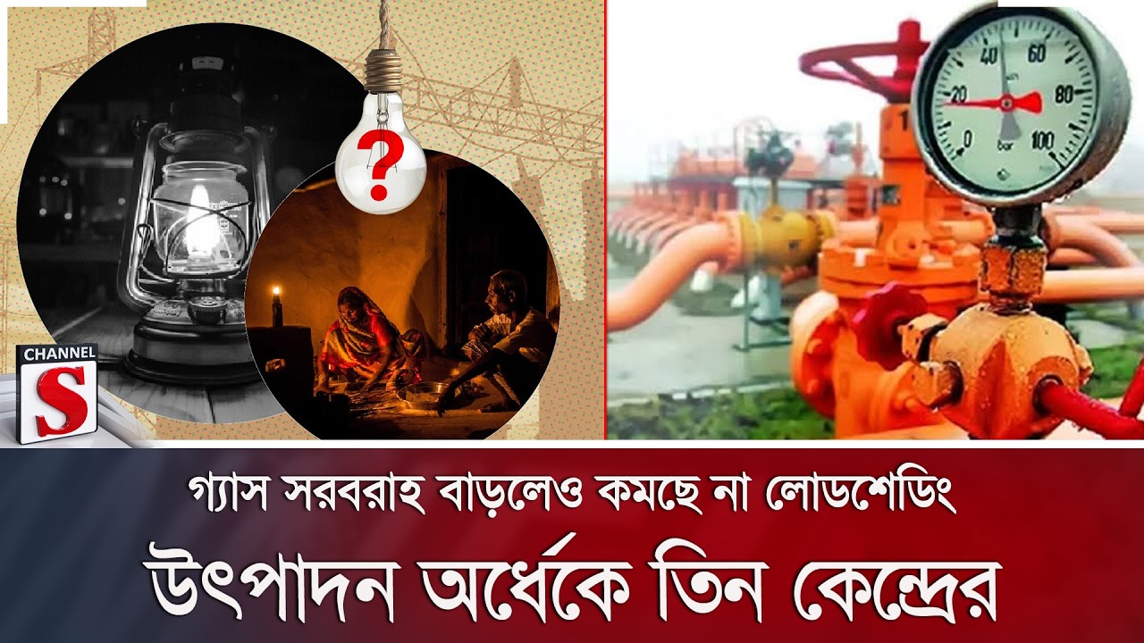 গ্যাস সরবরাহ বাড়লেও কমছে না লোডশেডিং; উৎপাদন অর্ধেকে তিন কেন্দ্রের | Channel S News