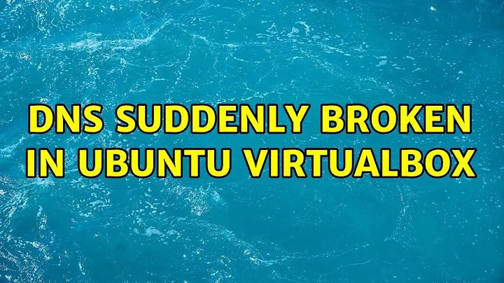 Ubuntu: DNS suddenly broken in Ubuntu VirtualBox