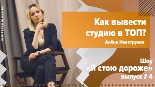 КАК ВЫВЕСТИ СТУДИЮ В ТОП? АЛЁНА НЕВСТРУЕВА #4 ВЫПУСК ШОУ «Я СТОЮ ДОРОЖЕ!»