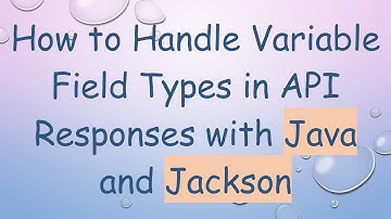 How to Handle Variable Field Types in API Responses with Java and Jackson
