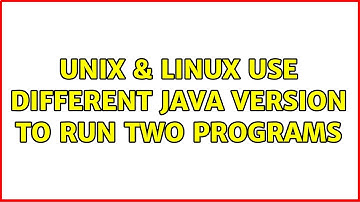Unix & Linux: use different java version to run two programs (2 Solutions!!)