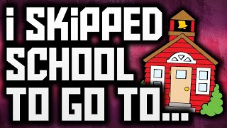 Why I Skipped School...