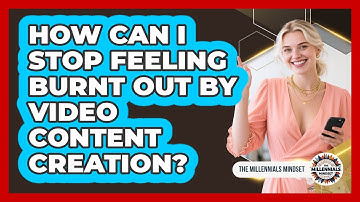 How Can I Stop Feeling Burnt Out By Video Content Creation? - The Millennials Mindset