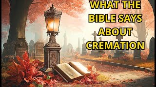 Should Christians Practice CREMATION When They Die?