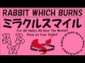 RABBIT WHICH BURNS 「ミラクルスマイル」