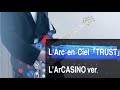 L'Arc-en-Ciel「TRUST」L&rsquo;ArCASINO ver. guitar cover