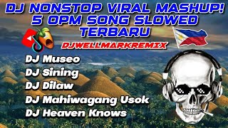 DJ NONSTOP VIRAL MASHUP! 5 OPM SONG SLOWED TERBARU | DJWELLMARKREMIX