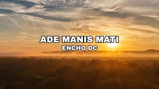 Ade Manis Mati - encho dc (Lyrics)