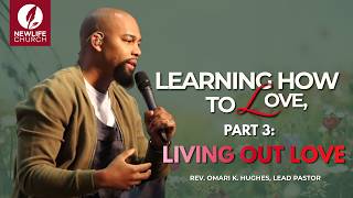 Learning How To Love Part 3, Living Out Love I Pastor, Rev Omari Hughes