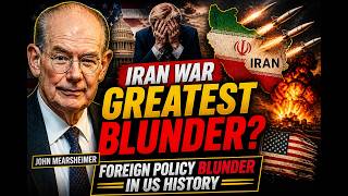 John Mearsheimer: Iran War GREATEST FOREIGN POLICY BLUNDER in US HISTORY .