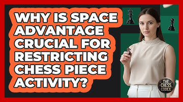Why Is Space Advantage Crucial For Restricting Chess Piece Activity? - The Chess Codex