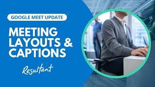 Google Meets New Features Explained (Adaptive Meeting Layouts & Live Captions)