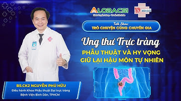 Ung thư trực tràng - Phẫu thuật và hy vọng giữ lại hậu môn tự nhiên | BS. CK2 Nguyễn Phú Hữu