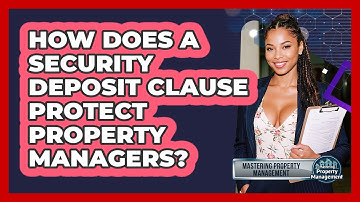 How Does A Security Deposit Clause Protect Property Managers? - Mastering Property Management