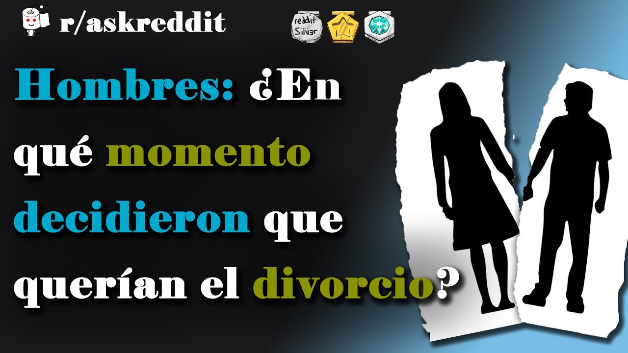 Hombres: ¿Cuándo decidieron que querían el divorcio? - Preguntas de Reddit en español