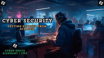 Cyber Security With CWE: Getting Started from Scratch | Cyber White Elephant | CWE.