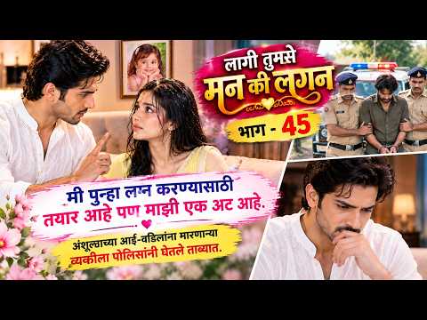 लागी तुमसे मन की लगन ❤️ |भाग - 45