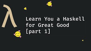 Learn You a Haskell for Great Good [part 1]