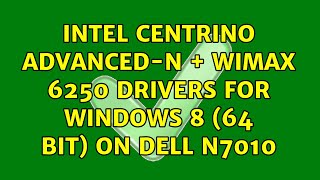 Intel Centrino Advanced-N + WiMAX 6250 Drivers for Windows 8 (64 Bit) on Dell N7010 (2 Solutions!!)