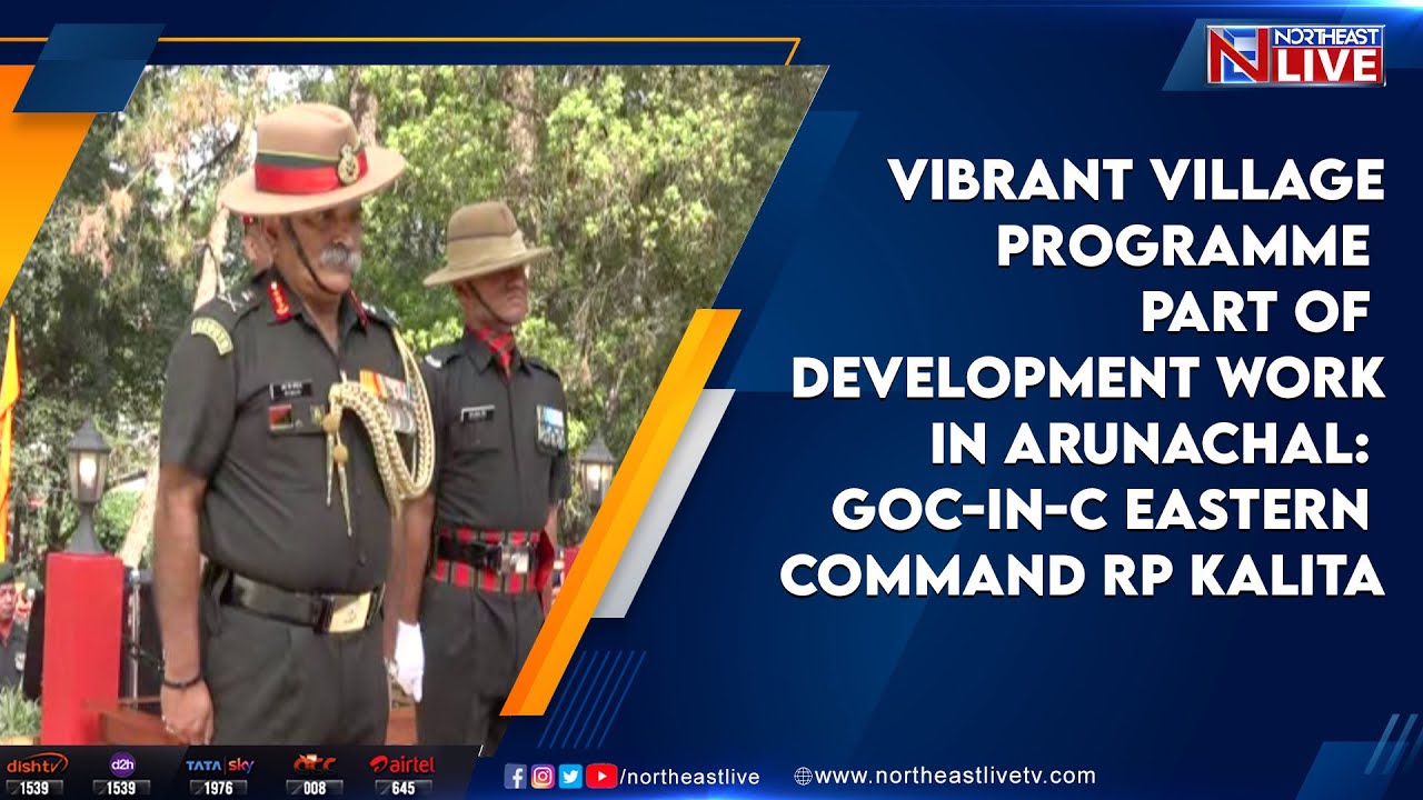 Vibrant Village Programme part of development work in Arunachal: GOC-in-C Eastern Command RP Kalita
