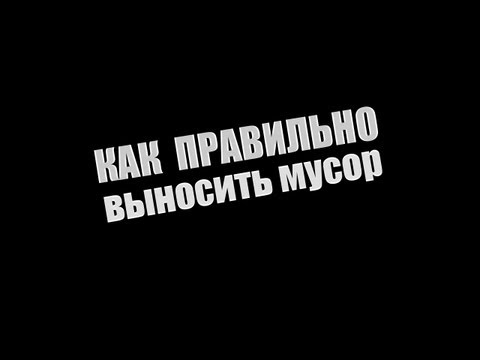 КАК ПРАВИЛЬНО ВЫНОСИТЬ МУСОР