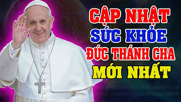 (Ngày 24/03) Cập Nhật Tình Hình Sức Khỏe của Đức Thánh Cha Phanxicô Mới Nhất