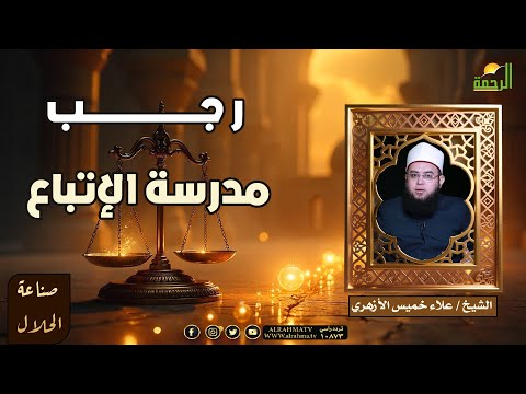 رجب مدرسة الإتباع صناعة الحلال الشيخ علاء خميس الأزهري 