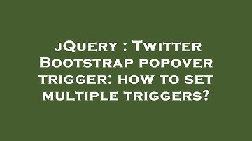 jQuery : Twitter Bootstrap popover trigger: how to set multiple triggers?