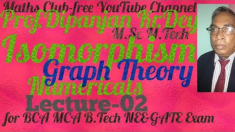 Isomorphism Numericals-Graph Theory Prof.Dipanjan Kr Dey M.Sc,M.Tech for BCA,MCA,B.Tech NET & GATE