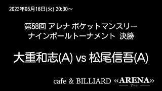 20230516 第58回アレナ ポケットマンスリー9ボールトーナメント決勝 大重和志(A) VS 松尾信吾(A)