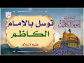 حرز وتوسل بالإمام موسى بن جعفر الكاظم عليه السلام للإستشفاء وقضاء الحوائج