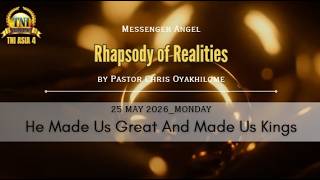 HE MADE US GREAT AND MADE US KINGS II 25 MAY 2026 RHAPSODY OF REALITIES BY PASTOR CHRIS