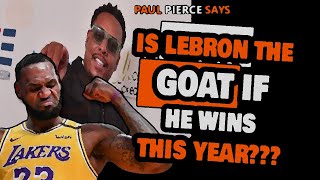 Paul Pierce Says Lebron James WILL Officially BE THE GOAT If He Wins a Ring THIS YEAR