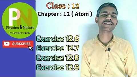 Physics ncert solution class 12, chapter 12,atom, Exercise 12.6, 12.7, 12.8 and 12.9