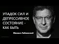 Упадок сил и депрессивное состояние - как быть Михаил Лабковский