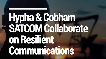 Hypha and Cobham SATCOM are Collaborating on Resilient Communications
